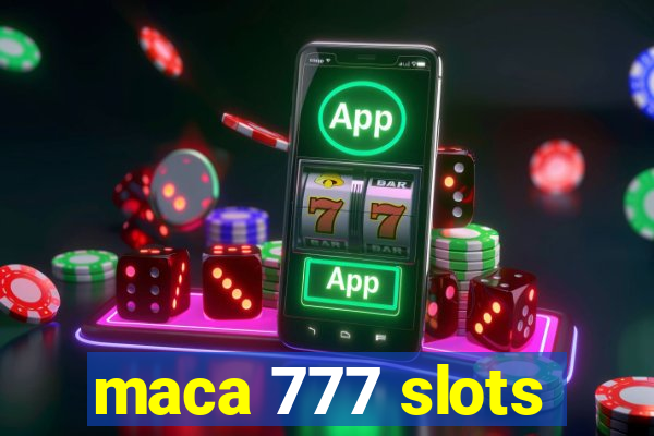 maca 777 slots